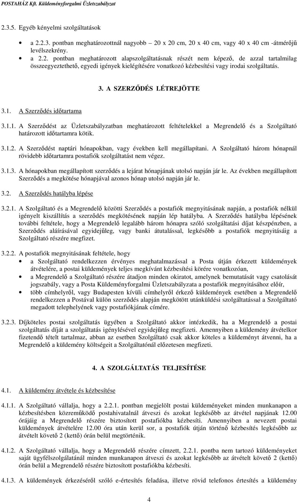 A Szerződést naptári hónapokban, vagy években kell megállapítani. A Szolgáltató három hónapnál rövidebb időtartamra postafiók szolgáltatást nem végez. 3.