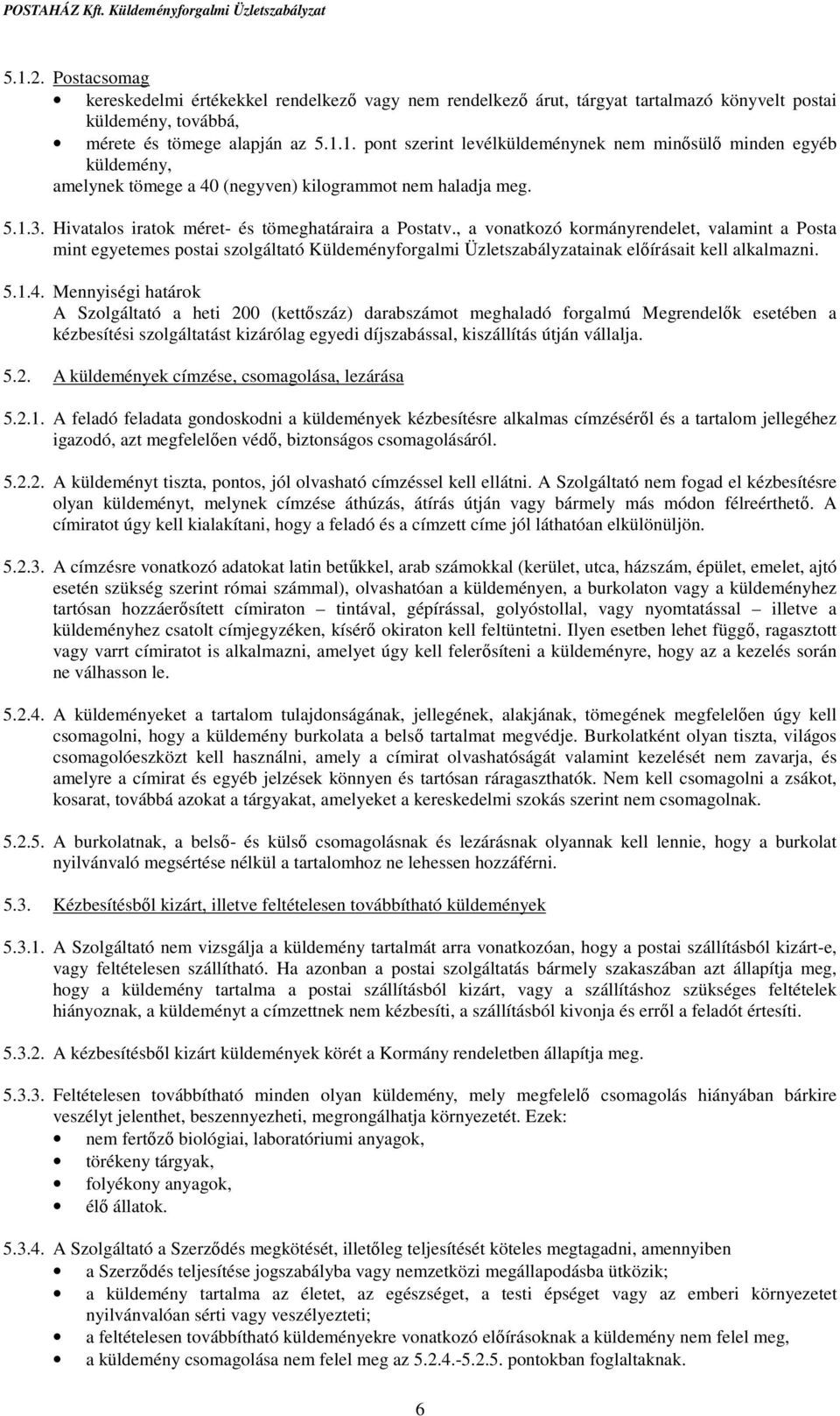 , a vonatkozó kormányrendelet, valamint a Posta mint egyetemes postai szolgáltató Küldeményforgalmi Üzletszabályzatainak előírásait kell alkalmazni. 5.1.4.