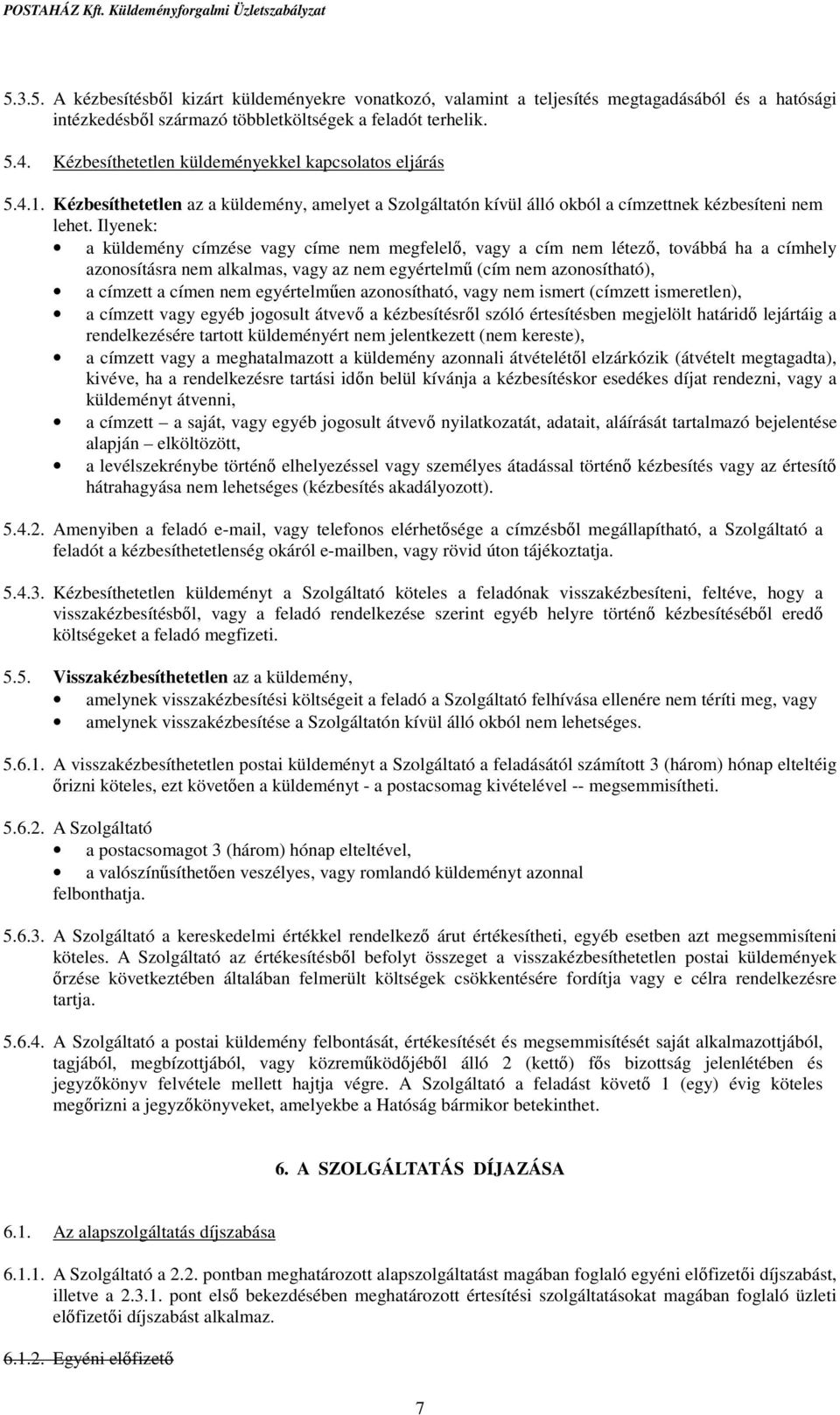 Ilyenek: a küldemény címzése vagy címe nem megfelelő, vagy a cím nem létező, továbbá ha a címhely azonosításra nem alkalmas, vagy az nem egyértelmű (cím nem azonosítható), a címzett a címen nem