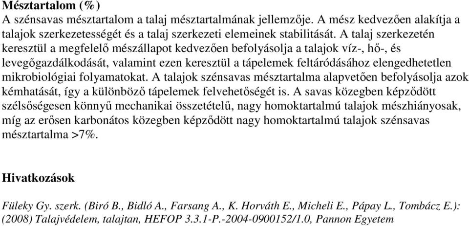 mikrobiológiai folyamatokat. A talajok szénsavas mésztartalma alapvetıen befolyásolja azok kémhatását, így a különbözı tápelemek felvehetıségét is.