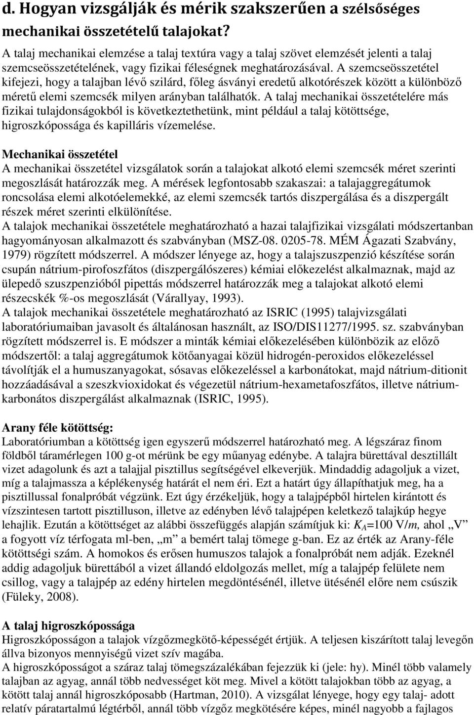 A szemcseösszetétel kifejezi, hogy a talajban lévı szilárd, fıleg ásványi eredető alkotórészek között a különbözı mérető elemi szemcsék milyen arányban találhatók.