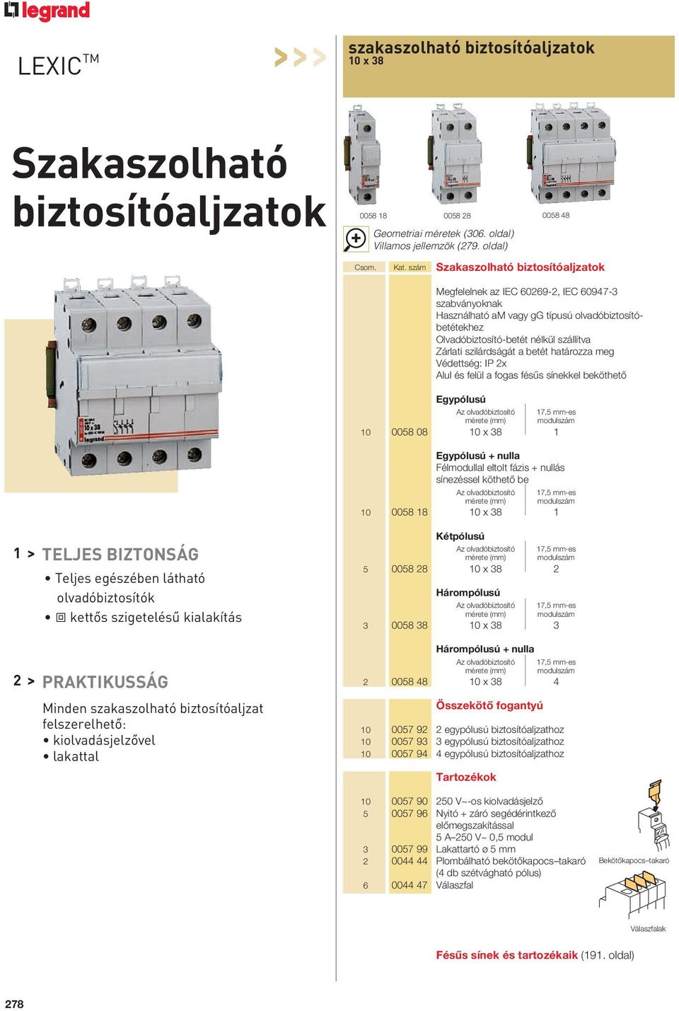 szilárdságát a betét határozza meg Védettség: IP 2x Alul és felül a fogas fésûs sínekkel beköthetô Egypólusú Az olvadóbiztosító mérete (mm) 10 0058 08 10 x 38 1 Egypólusú + nulla Félmodullal eltolt