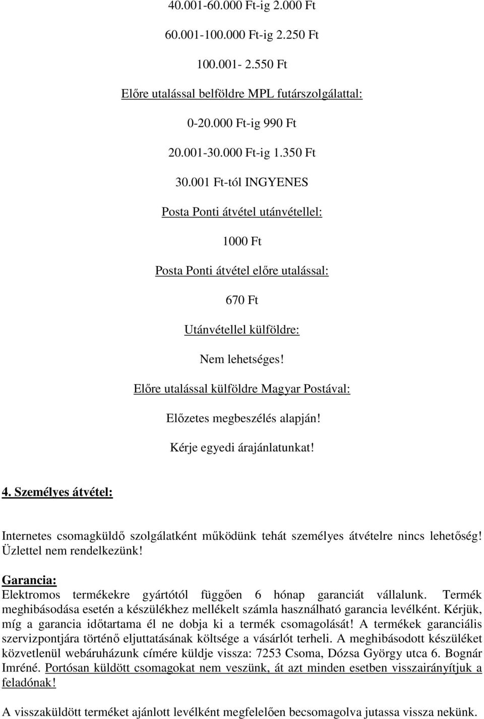 Előre utalással külföldre Magyar Postával: Előzetes megbeszélés alapján! Kérje egyedi árajánlatunkat! 4.