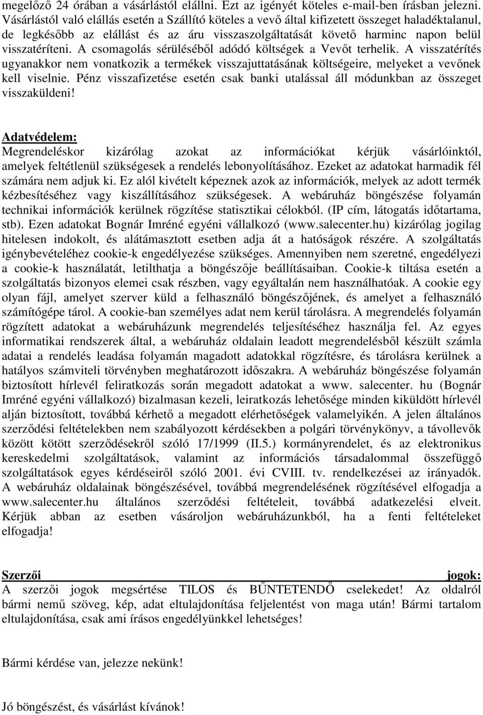 A csomagolás sérüléséből adódó költségek a Vevőt terhelik. A visszatérítés ugyanakkor nem vonatkozik a termékek visszajuttatásának költségeire, melyeket a vevőnek kell viselnie.