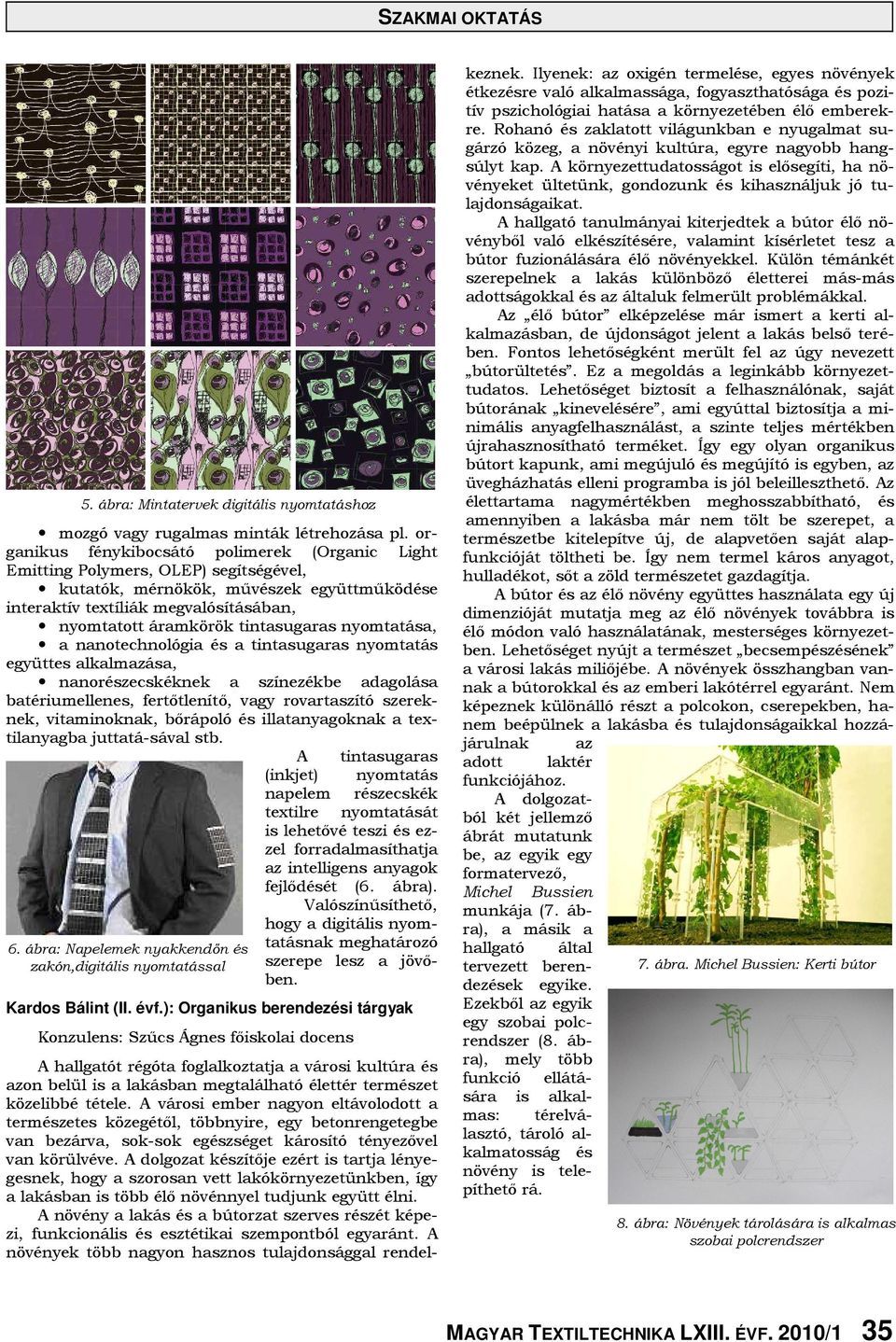 tintasugaras nyomtatása, a nanotechnológia és a tintasugaras nyomtatás együttes alkalmazása, nanorészecskéknek a színezékbe adagolása batériumellenes, fertıtlenítı, vagy rovartaszító szereknek,