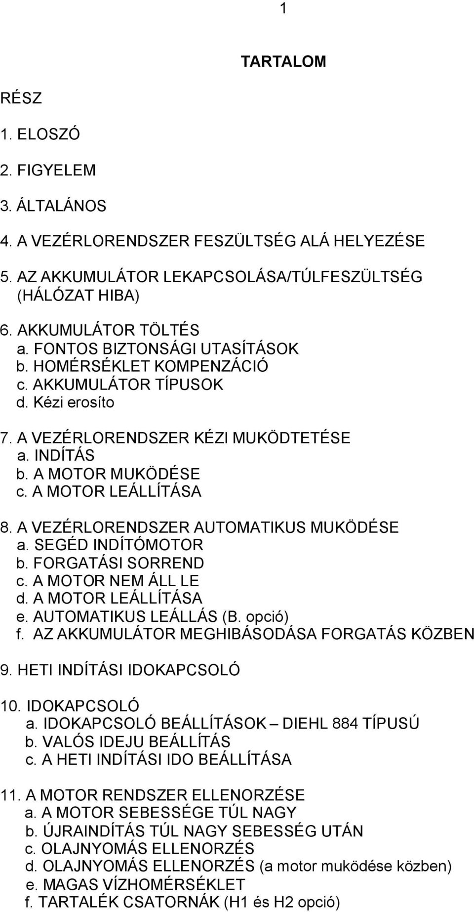 A VEZÉRLORENDSZER AUTOMATIKUS MUKÖDÉSE a. SEGÉD INDÍTÓMOTOR b. FORGATÁSI SORREND c. A MOTOR NEM ÁLL LE d. A MOTOR LEÁLLÍTÁSA e. AUTOMATIKUS LEÁLLÁS (B. opció) f.