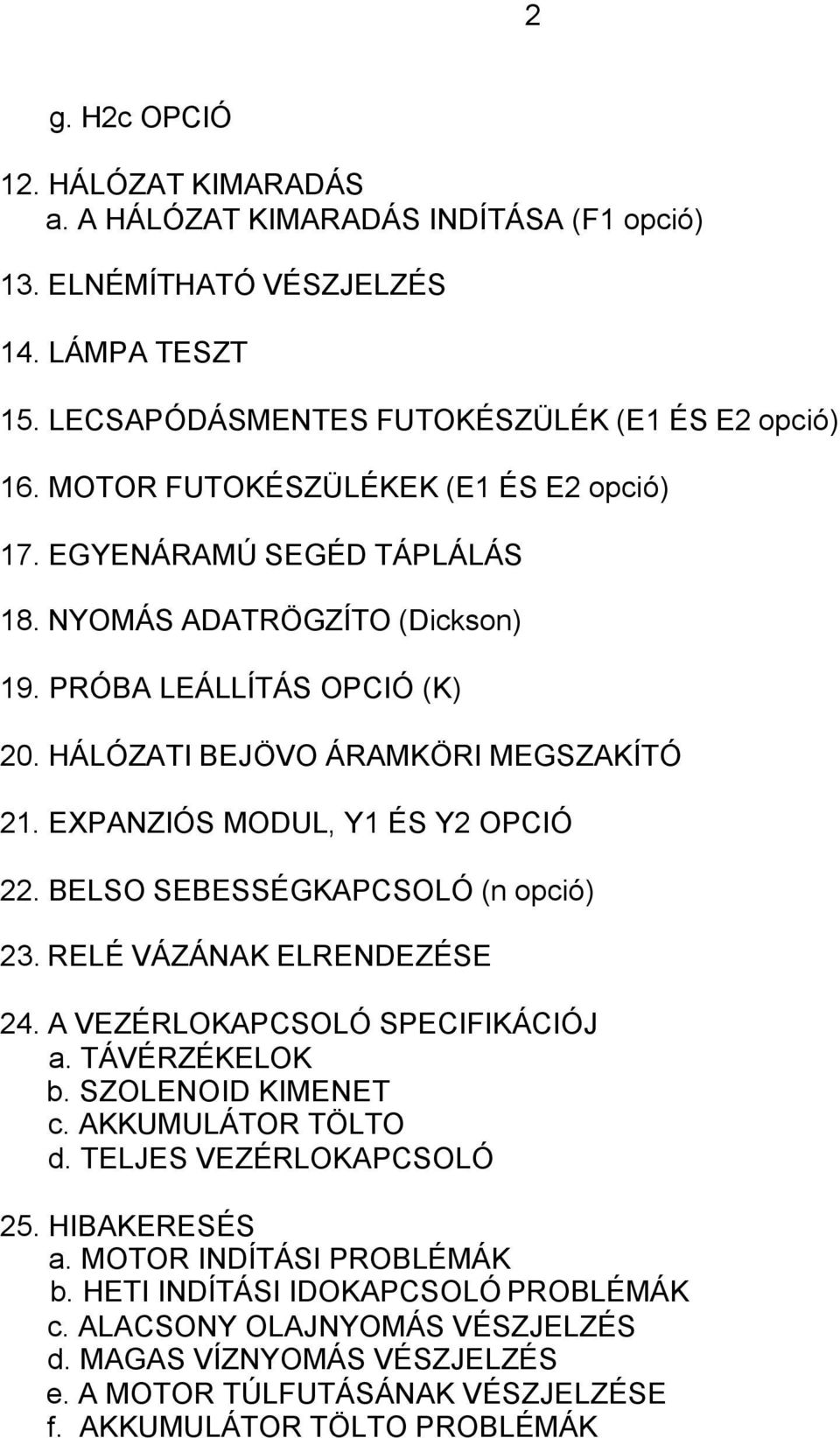 EXPANZIÓS MODUL, Y1 ÉS Y2 OPCIÓ 22. BELSO SEBESSÉGKAPCSOLÓ (n opció) 23. RELÉ VÁZÁNAK ELRENDEZÉSE 24. A VEZÉRLOKAPCSOLÓ SPECIFIKÁCIÓJ a. TÁVÉRZÉKELOK b. SZOLENOID KIMENET c. AKKUMULÁTOR TÖLTO d.