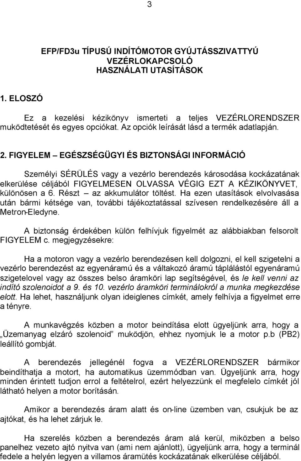 FIGYELEM EGÉSZSÉGÜGYI ÉS BIZTONSÁGI INFORMÁCIÓ Személyi SÉRÜLÉS vagy a vezérlo berendezés károsodása kockázatának elkerülése céljából FIGYELMESEN OLVASSA VÉGIG EZT A KÉZIKÖNYVET, különösen a 6.