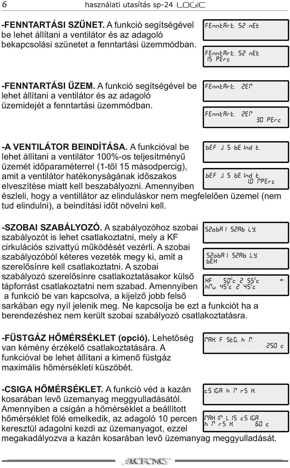 A funkcióval be BEFÚJÁS BEINDÍT. lehet állítani a ventilátor 100%-os teljesítményű üzemét időparaméterrel (1-től 15 másodpercig), BEFÚJÁS BEINDÍT. amit a ventilátor hatékonyságának időszakos 1.