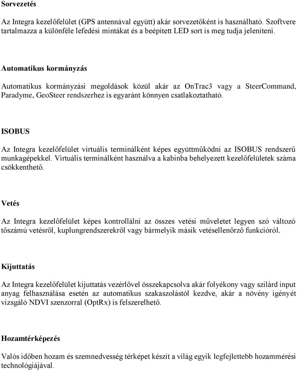 ISOBUS Az Integra kezelőfelület virtuális terminálként képes együttműködni az ISOBUS rendszerű munkagépekkel. Virtuális terminálként használva a kabinba behelyezett kezelőfelületek száma csökkenthető.