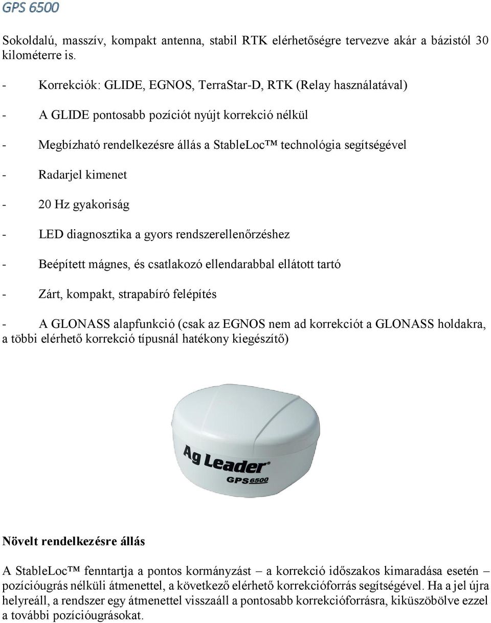 kimenet - 20 Hz gyakoriság - LED diagnosztika a gyors rendszerellenőrzéshez - Beépített mágnes, és csatlakozó ellendarabbal ellátott tartó - Zárt, kompakt, strapabíró felépítés - A GLONASS