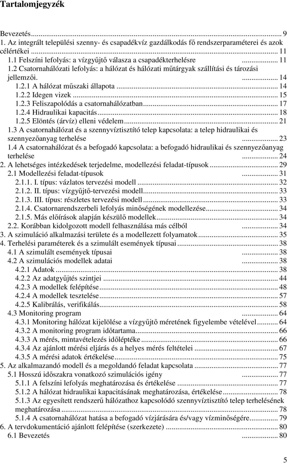 .. 14 1.2.2 Idegen vizek... 15 1.2.3 Feliszapolódás a csatornahálózatban... 17 1.2.4 Hidraulikai kapacitás... 18 1.2.5 Elöntés (árvíz) elleni védelem... 21 1.