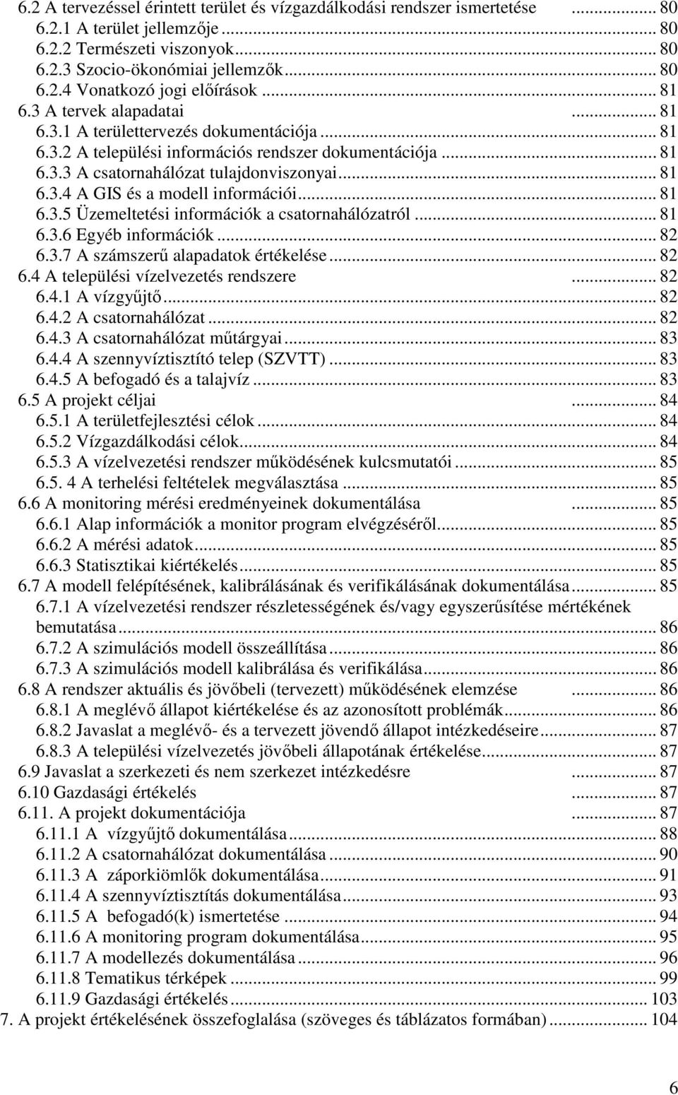 .. 81 6.3.5 Üzemeltetési információk a csatornahálózatról... 81 6.3.6 Egyéb információk... 82 6.3.7 A számszerő alapadatok értékelése... 82 6.4 A települési vízelvezetés rendszere... 82 6.4.1 A vízgyőjtı.