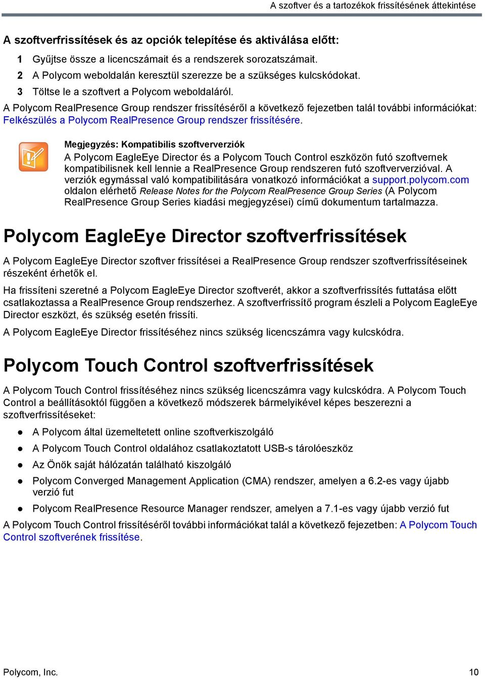 A Polycom RealPresence Group rendszer frissítéséről a következő fejezetben talál további információkat: Felkészülés a Polycom RealPresence Group rendszer frissítésére.