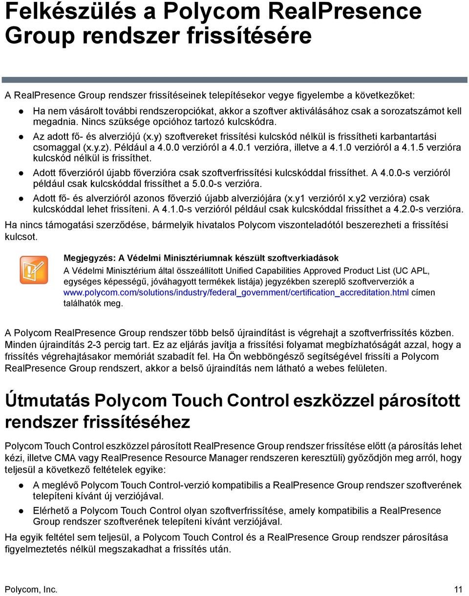 y) szoftvereket frissítési kulcskód nélkül is frissítheti karbantartási csomaggal (x.y.z). Például a 4.0.0 verzióról a 4.0.1 verzióra, illetve a 4.1.0 verzióról a 4.1.5 verzióra kulcskód nélkül is frissíthet.