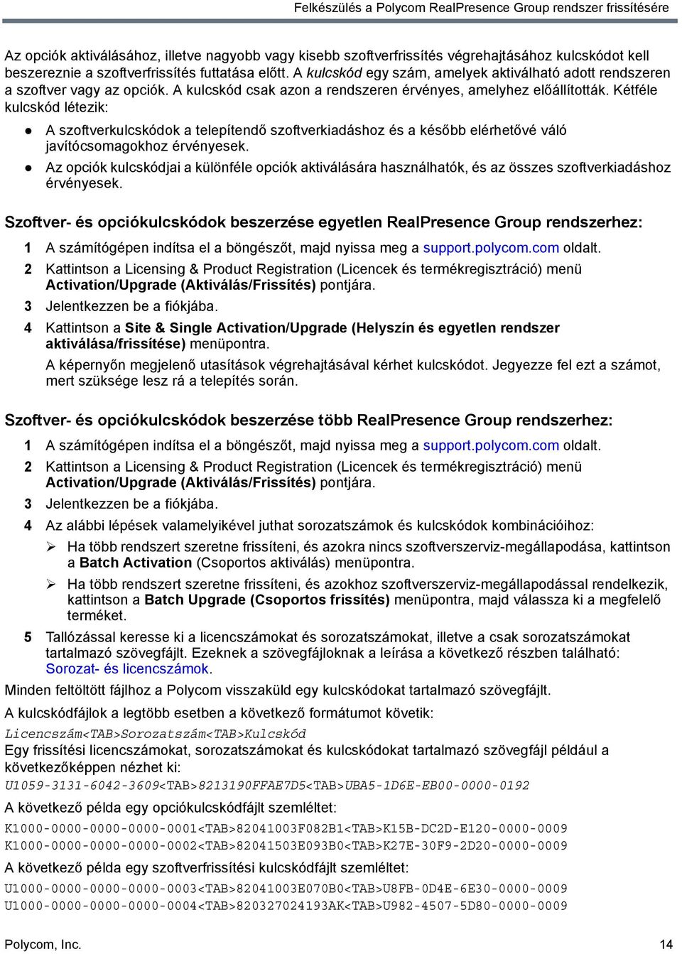 Kétféle kulcskód létezik: A szoftverkulcskódok a telepítendő szoftverkiadáshoz és a később elérhetővé váló javítócsomagokhoz érvényesek.