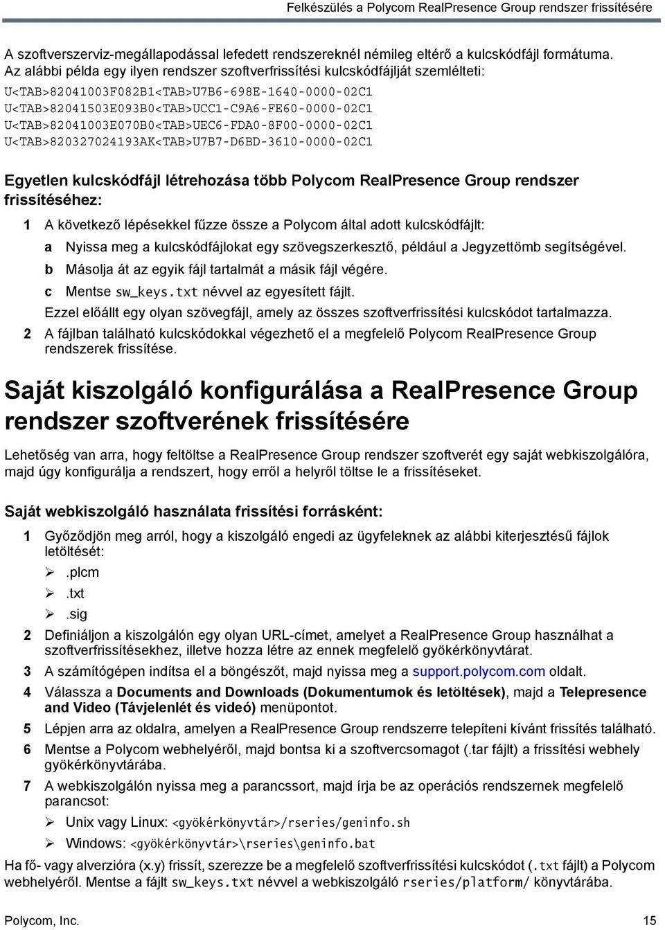 U<TAB>82041003E070B0<TAB>UEC6-FDA0-8F00-0000-02C1 U<TAB>820327024193AK<TAB>U7B7-D6BD-3610-0000-02C1 Egyetlen kulcskódfájl létrehozása több Polycom RealPresence Group rendszer frissítéséhez: 1 A