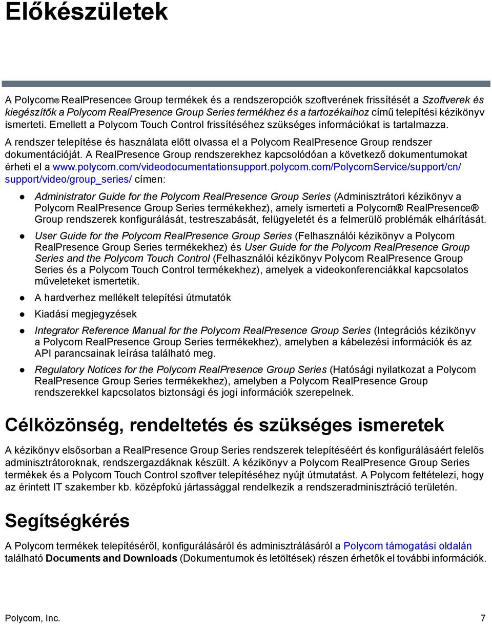 A rendszer telepítése és használata előtt olvassa el a Polycom RealPresence Group rendszer dokumentációját. A RealPresence Group rendszerekhez kapcsolódóan a következő dokumentumokat érheti el a www.