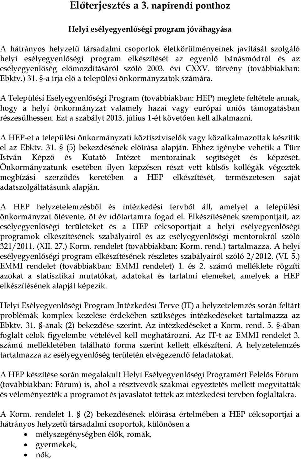 bánásmódról és az esélyegyenlőség előmozdításáról szóló 2003. évi CXXV. törvény (továbbiakban: Ebktv.) 31. -a írja elő a települési önkormányzatok számára.