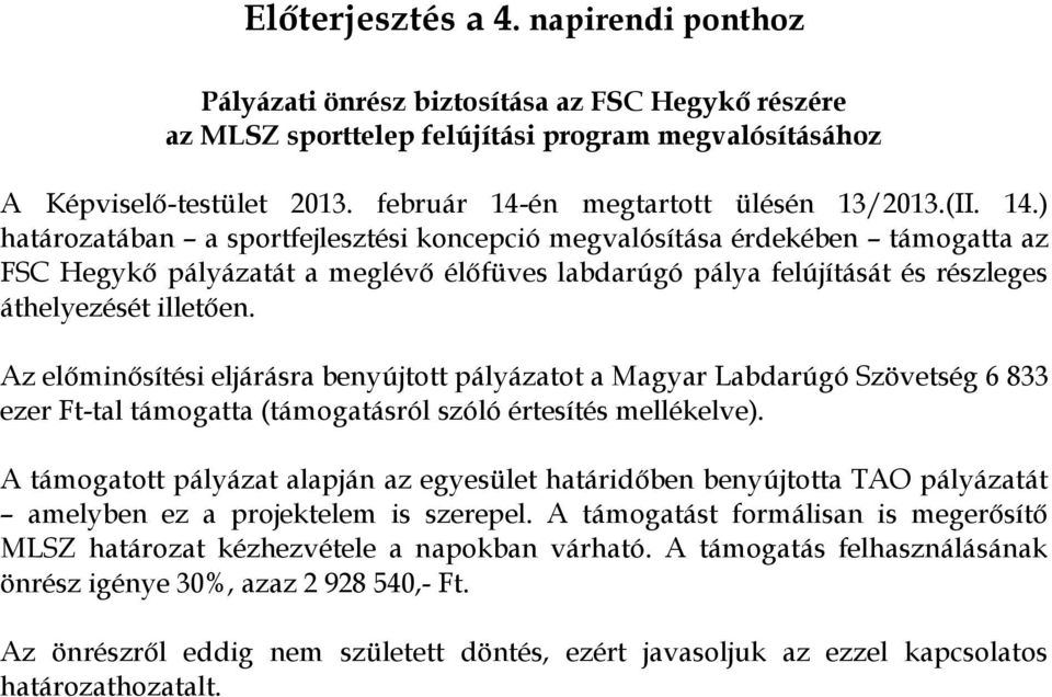 Az előminősítési eljárásra benyújtott pályázatot a Magyar Labdarúgó Szövetség 6 833 ezer Ft-tal támogatta (támogatásról szóló értesítés mellékelve).