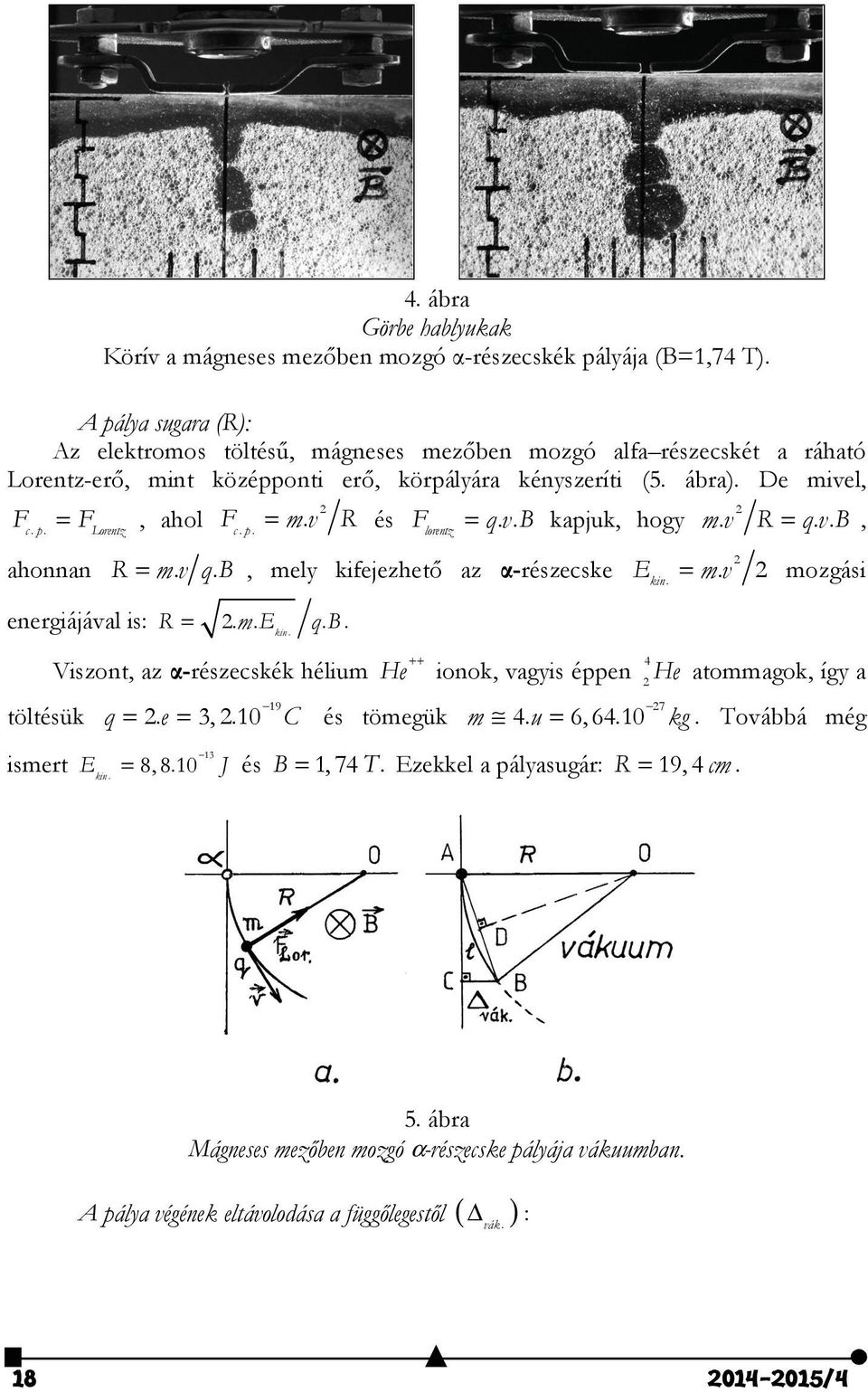 v R és Florentz = q.v.b kapjuk, hogy m.v R = q.v.b, 2 2 ahonnan R = m.v q.b, mely kifejezhető az α-részecske Ekin. = m.v 2 mozgási 2 energiájával is: R = 2.m. Ekin. q. B.