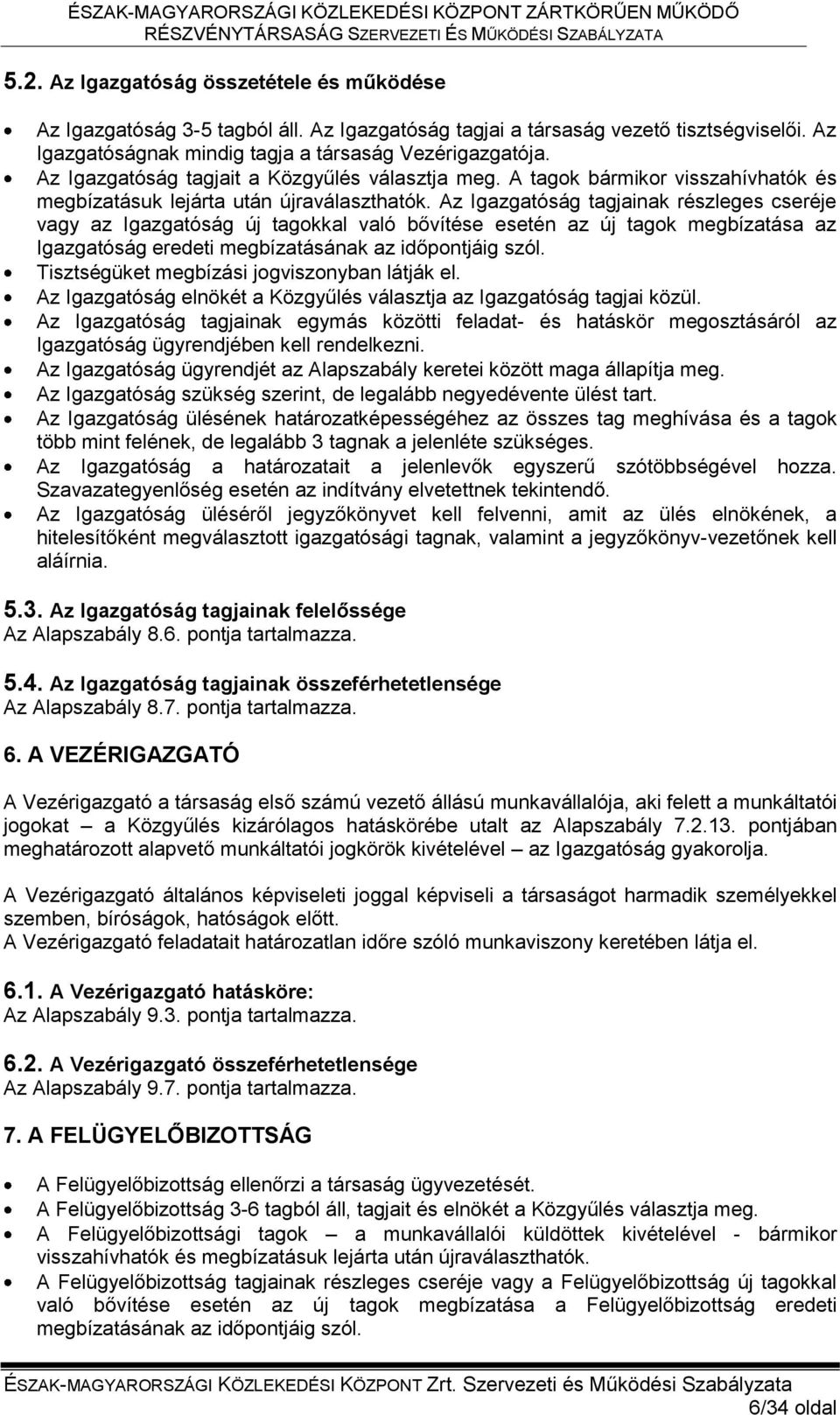 Az Igazgatóság tagjainak részleges cseréje vagy az Igazgatóság új tagokkal való bővítése esetén az új tagok megbízatása az Igazgatóság eredeti megbízatásának az időpontjáig szól.