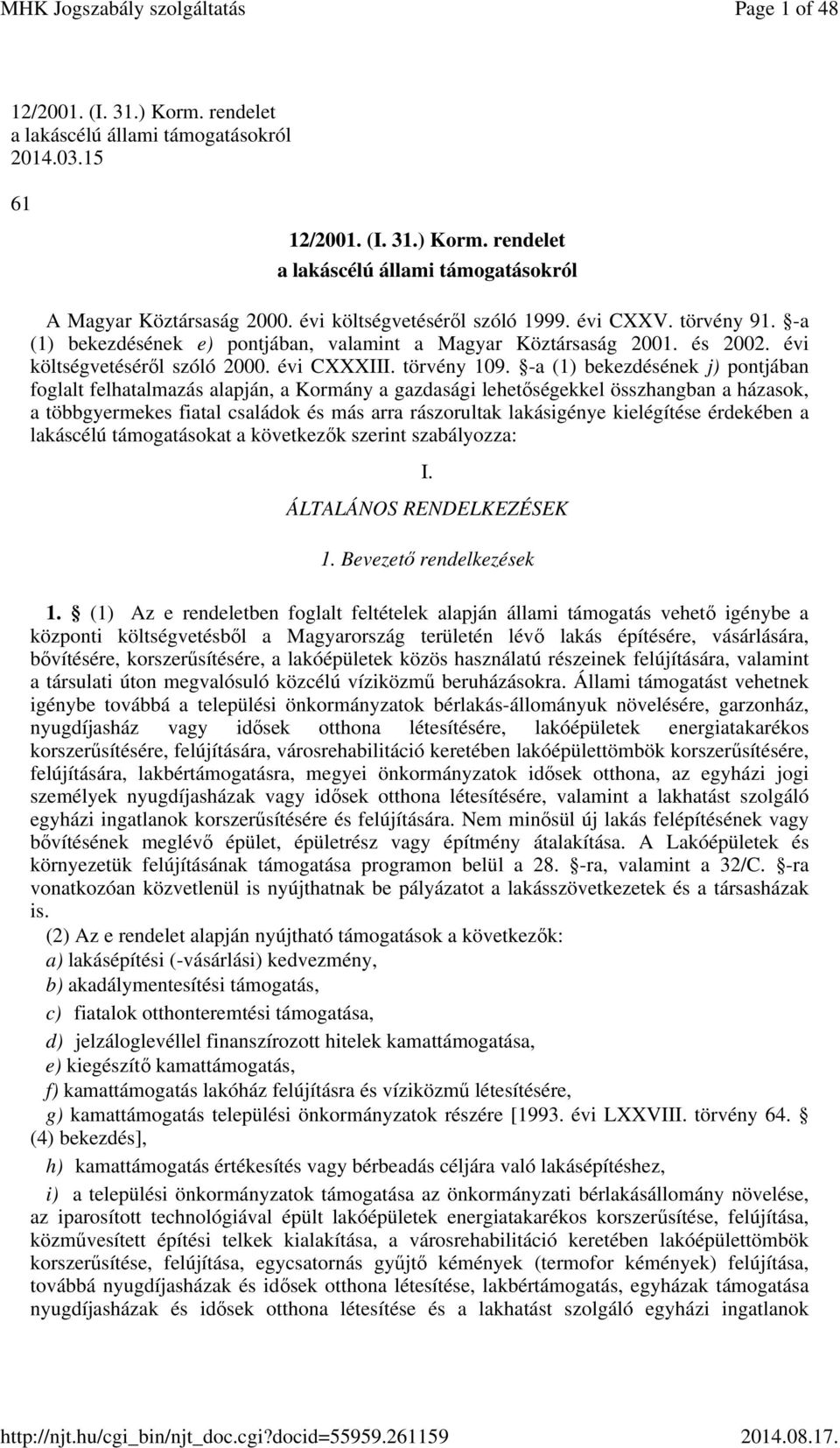 -a (1) bekezdésének j) pontjában foglalt felhatalmazás alapján, a Kormány a gazdasági lehetőségekkel összhangban a házasok, a többgyermekes fiatal családok és más arra rászorultak lakásigénye