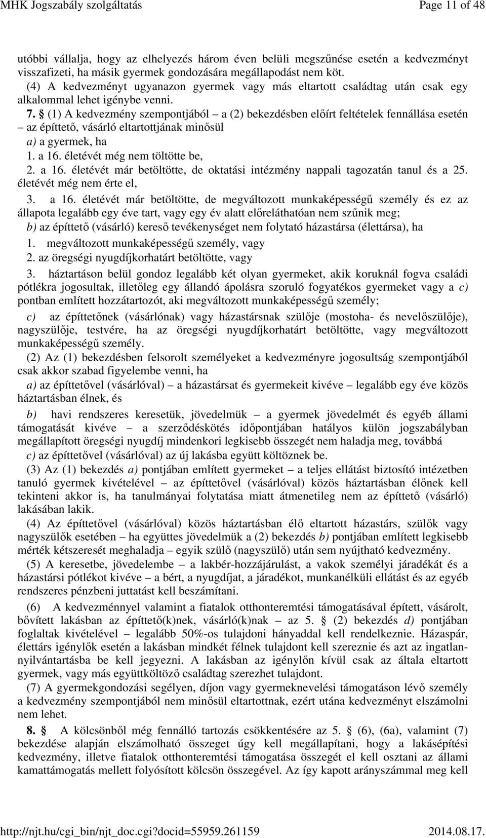 (1) A kedvezmény szempontjából a (2) bekezdésben előírt feltételek fennállása esetén az építtető, vásárló eltartottjának minősül a) a gyermek, ha 1. a 16.