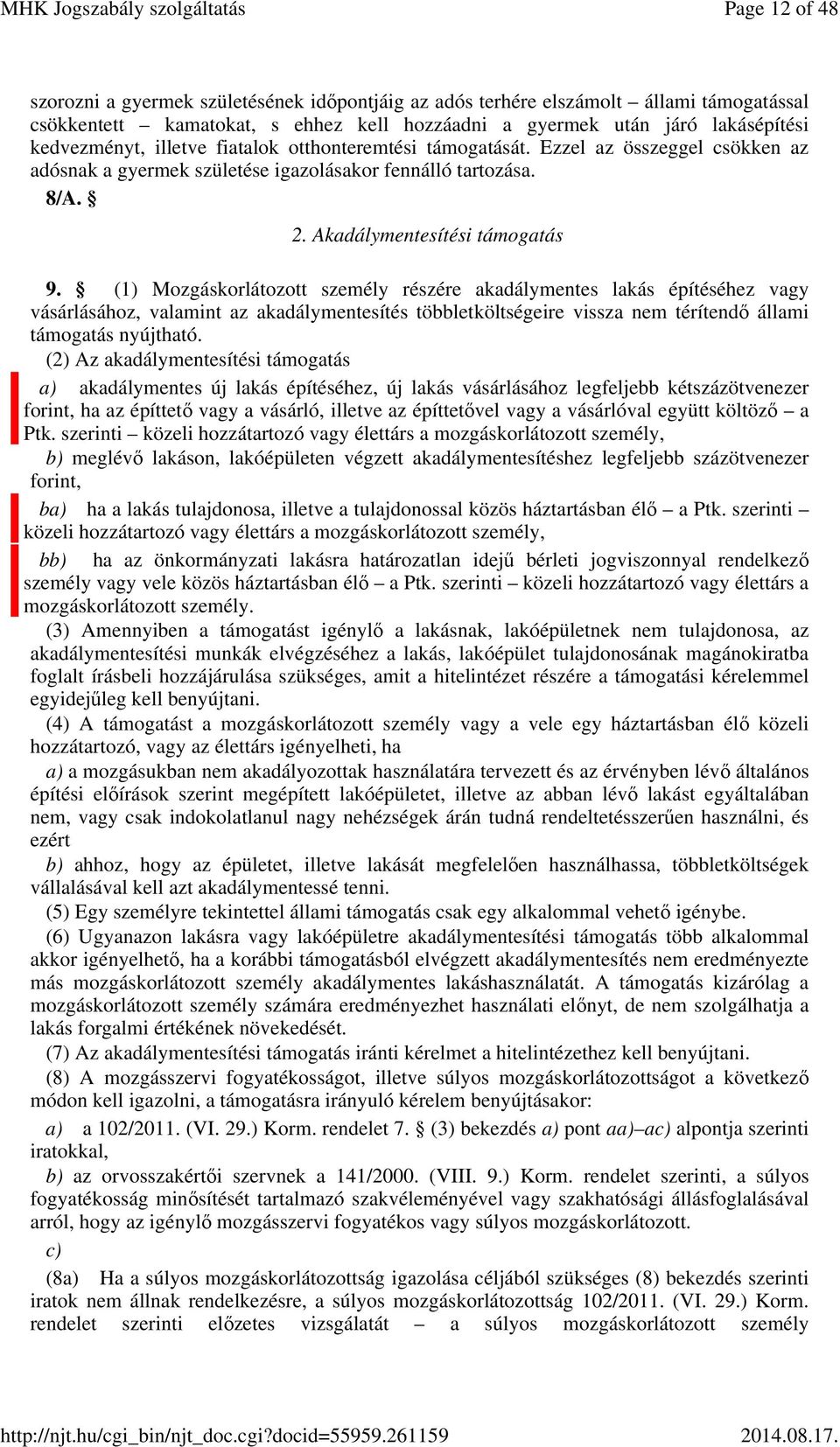 (1) Mozgáskorlátozott személy részére akadálymentes lakás építéséhez vagy vásárlásához, valamint az akadálymentesítés többletköltségeire vissza nem térítendő állami támogatás nyújtható.