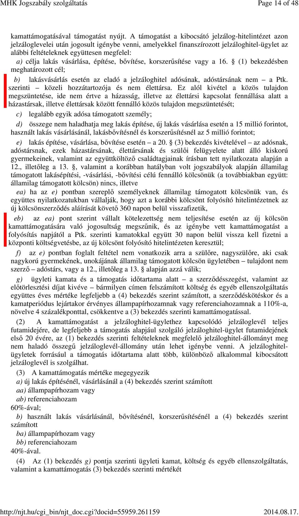 lakás vásárlása, építése, bővítése, korszerűsítése vagy a 16. (1) bekezdésben meghatározott cél; b) lakásvásárlás esetén az eladó a jelzáloghitel adósának, adóstársának nem a Ptk.