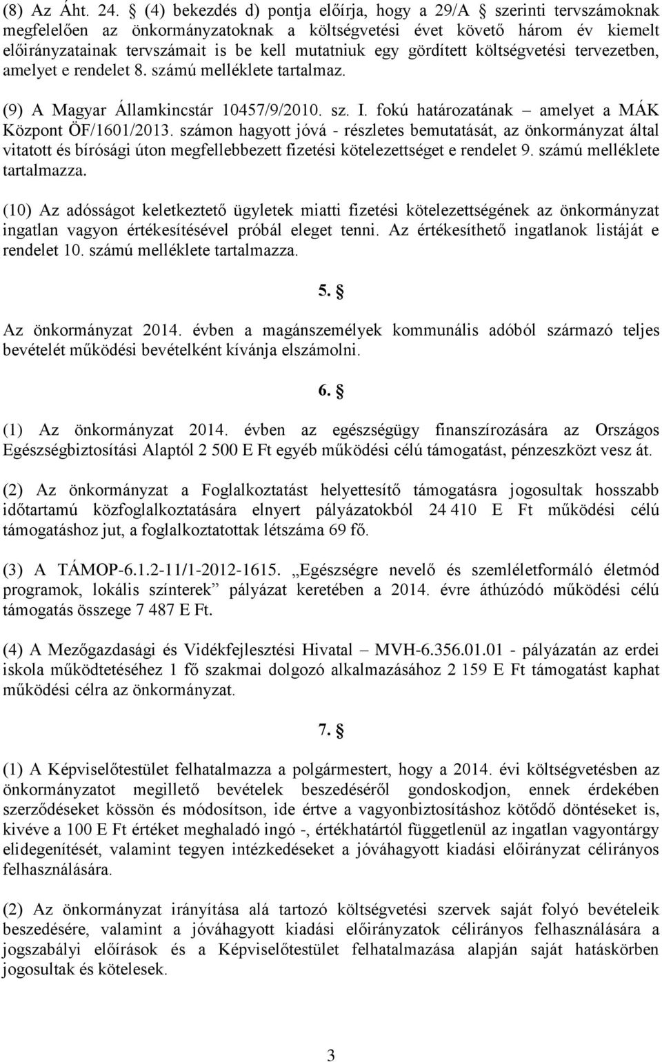 gördített költségvetési tervezetben, amelyet e rendelet 8. számú melléklete tartalmaz. (9) A Magyar Államkincstár 10457/9/2010. sz. I. fokú határozatának amelyet a MÁ özpont ÖF/1601/2013.