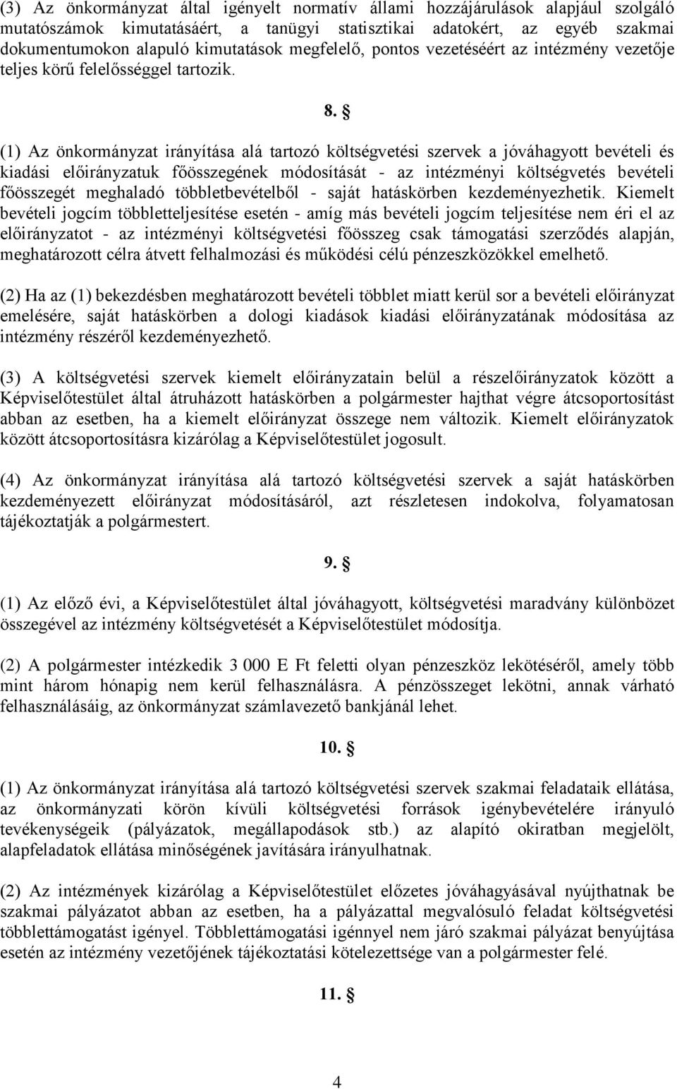 (1) Az önkormányzat irányítása alá tartozó költségvetési szervek a jóváhagyott bevételi és kiadási előirányzatuk főösszegének módosítását - az intézményi költségvetés bevételi főösszegét meghaladó