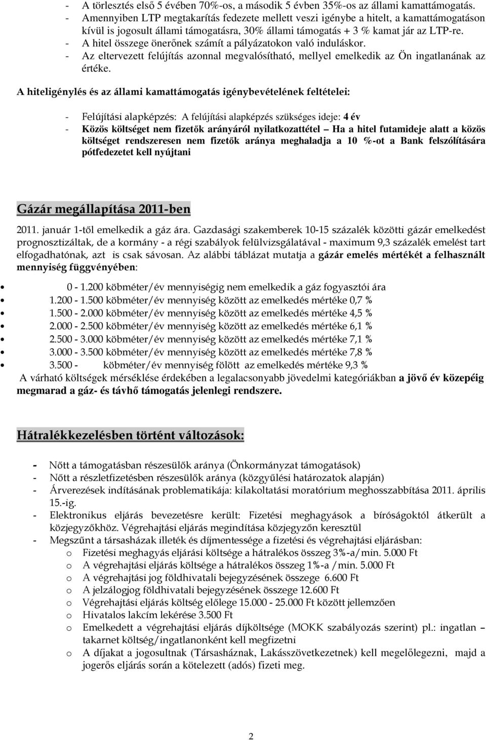 - A hitel összege önerınek számít a pályázatokon való induláskor. - Az eltervezett felújítás azonnal megvalósítható, mellyel emelkedik az Ön ingatlanának az értéke.