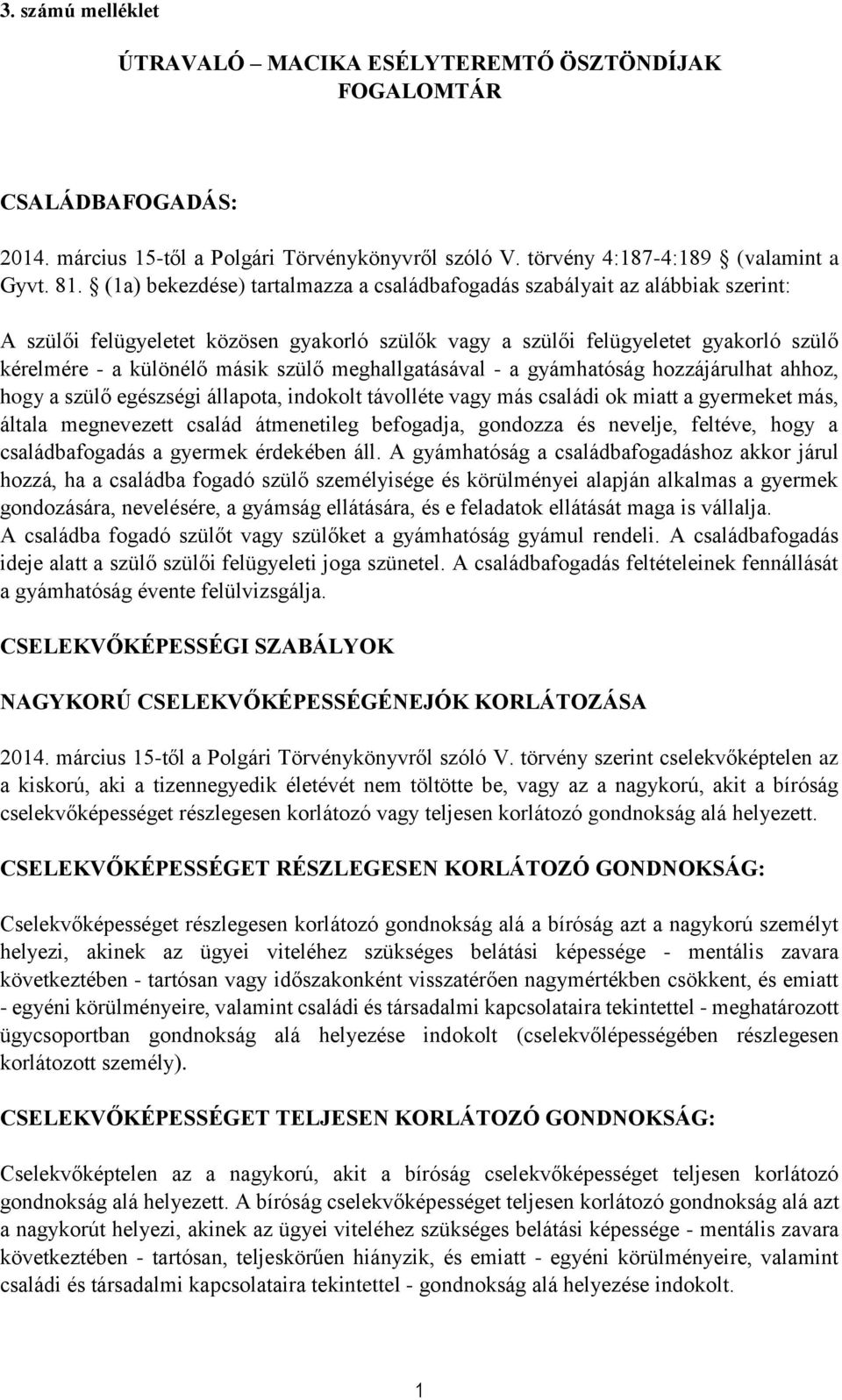 szülő meghallgatásával - a gyámhatóság hozzájárulhat ahhoz, hogy a szülő egészségi állapota, indokolt távolléte vagy más családi ok miatt a gyermeket más, általa megnevezett család átmenetileg