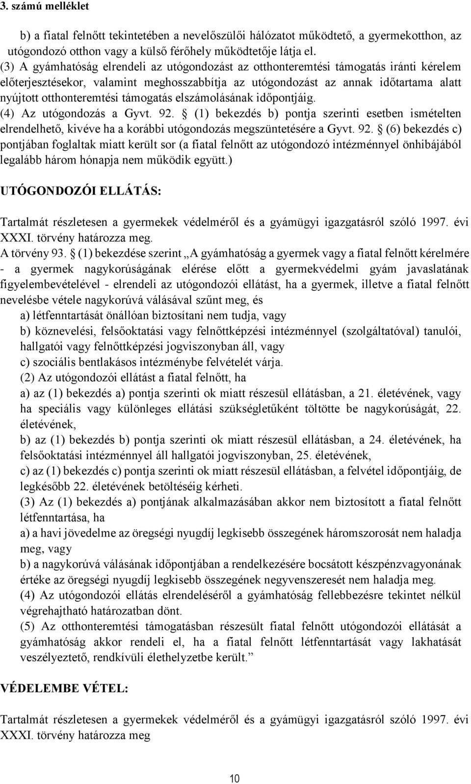 támogatás elszámolásának időpontjáig. (4) Az utógondozás a Gyvt. 92.