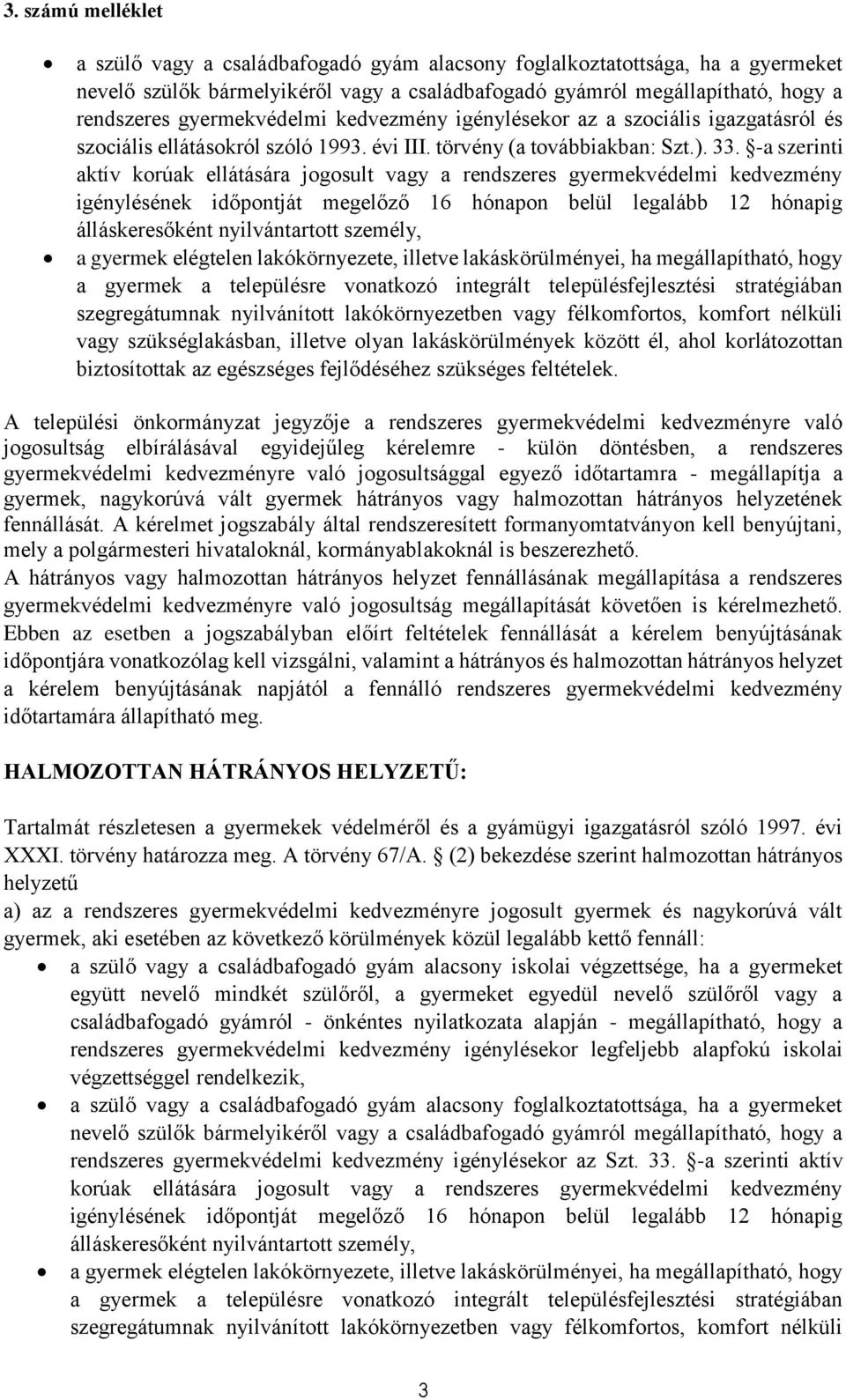 -a szerinti aktív korúak ellátására jogosult vagy a rendszeres gyermekvédelmi kedvezmény igénylésének időpontját megelőző 16 hónapon belül legalább 12 hónapig álláskeresőként nyilvántartott személy,