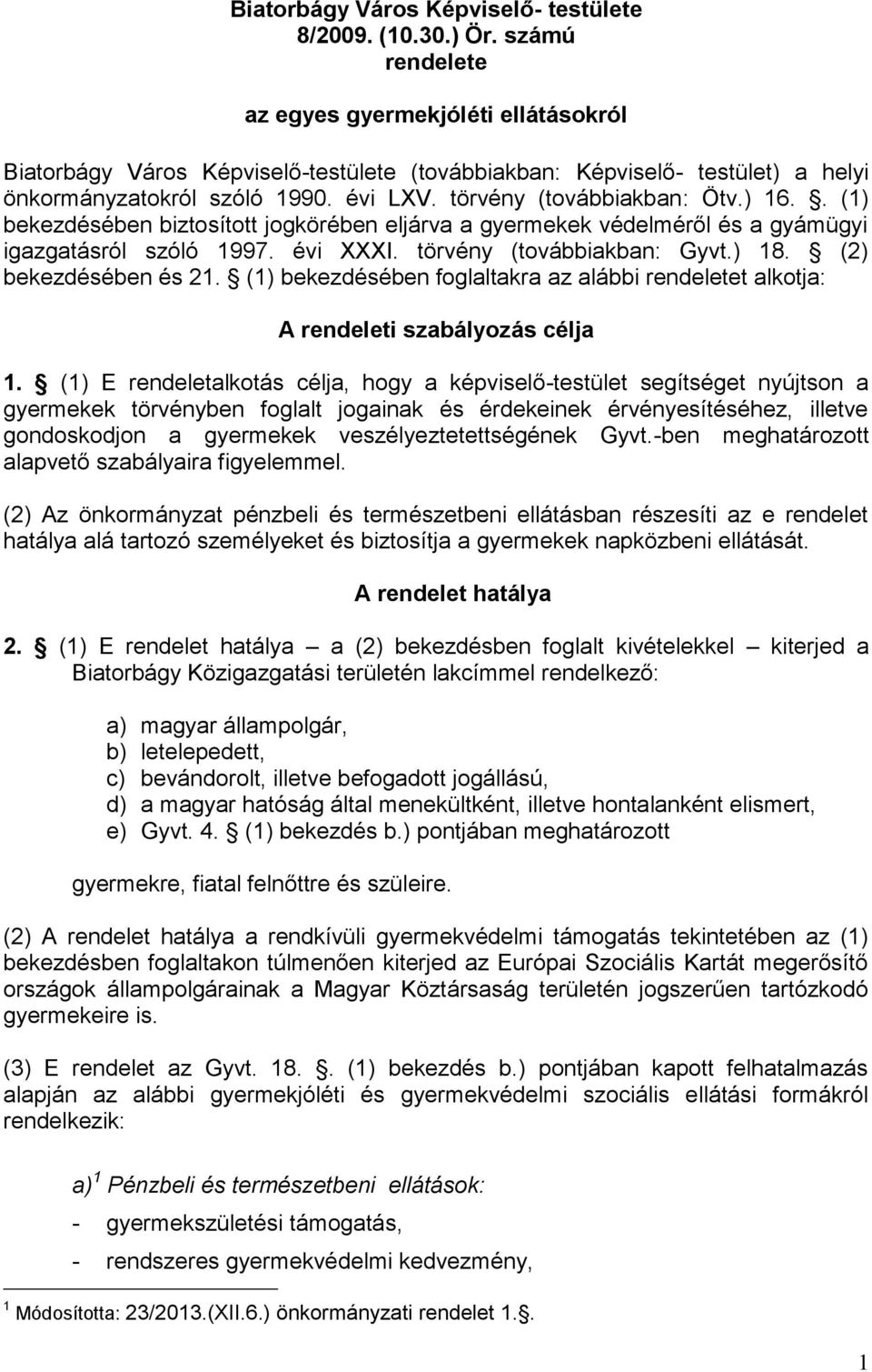 ) 16.. (1) bekezdésében biztosított jogkörében eljárva a gyermekek védelméről és a gyámügyi igazgatásról szóló 1997. évi XXXI. törvény (továbbiakban: Gyvt.) 18. (2) bekezdésében és 21.