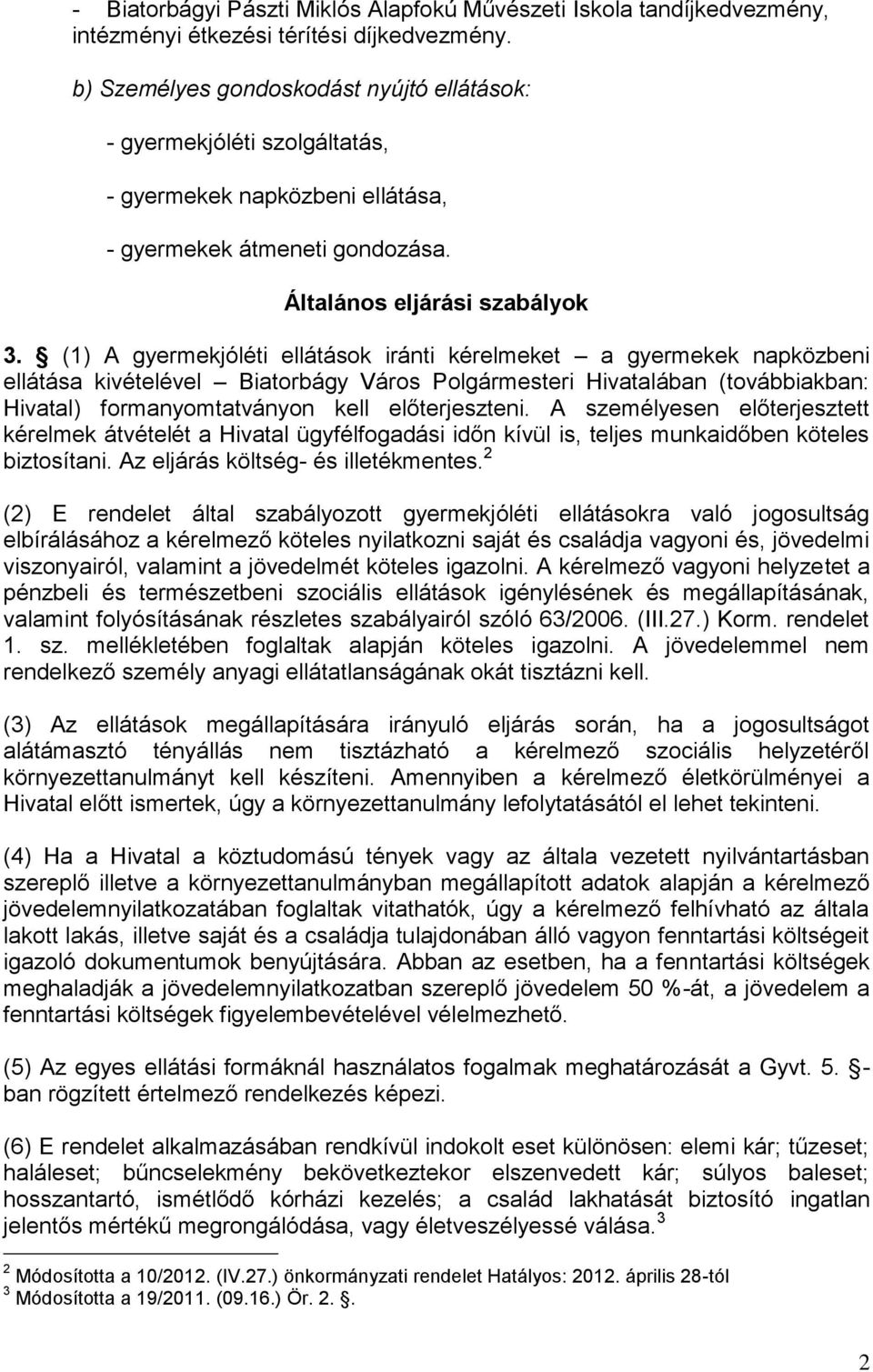 (1) A gyermekjóléti ellátások iránti kérelmeket a gyermekek napközbeni ellátása kivételével Biatorbágy Város Polgármesteri Hivatalában (továbbiakban: Hivatal) formanyomtatványon kell előterjeszteni.