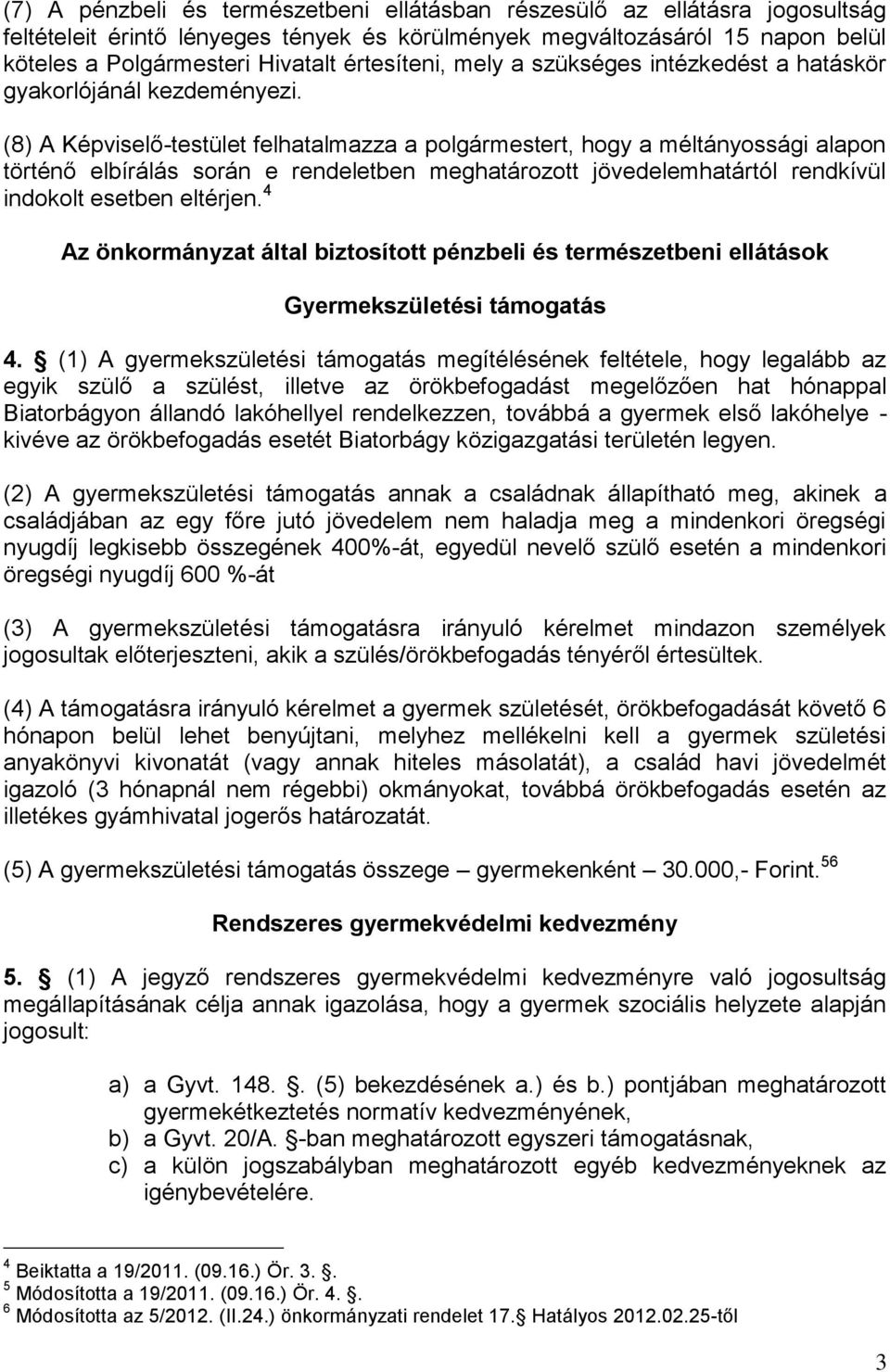 (8) A Képviselő-testület felhatalmazza a polgármestert, hogy a méltányossági alapon történő elbírálás során e rendeletben meghatározott jövedelemhatártól rendkívül indokolt esetben eltérjen.