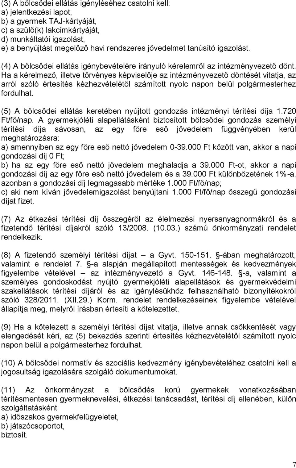 Ha a kérelmező, illetve törvényes képviselője az intézményvezető döntését vitatja, az arról szóló értesítés kézhezvételétől számított nyolc napon belül polgármesterhez fordulhat.