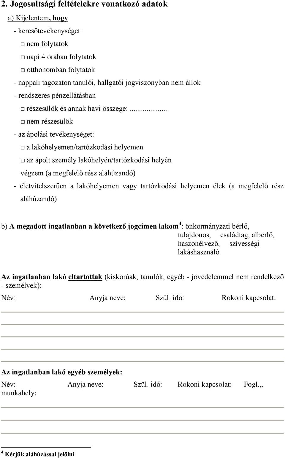 .. nem részesülök - az ápolási tevékenységet: a lakóhelyemen/tartózkodási helyemen az ápolt személy lakóhelyén/tartózkodási helyén végzem (a megfelelő rész aláhúzandó) - életvitelszerűen a