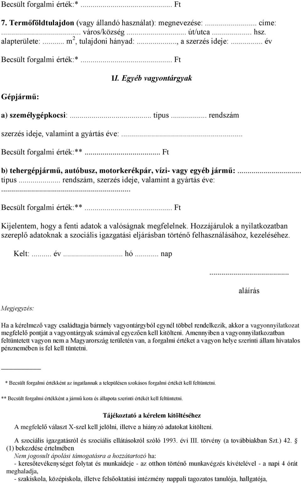 .. Ft b) tehergépjármű, autóbusz, motorkerékpár, vízi- vagy egyéb jármű:... típus... rendszám, szerzés ideje, valamint a gyártás éve:... Becsült forgalmi érték:**.