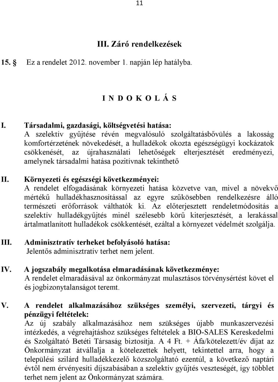 csökkenését, az újrahasználati lehetőségek elterjesztését eredményezi, amelynek társadalmi hatása pozitívnak tekinthető II. III. IV.