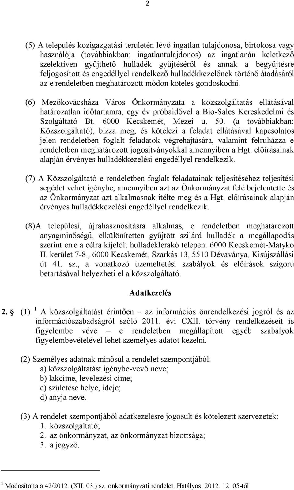 (6) Mezőkovácsháza Város Önkormányzata a közszolgáltatás ellátásával határozatlan időtartamra, egy év próbaidővel a Bio-Sales Kereskedelmi és Szolgáltató Bt. 6000 Kecskemét, Mezei u. 50.