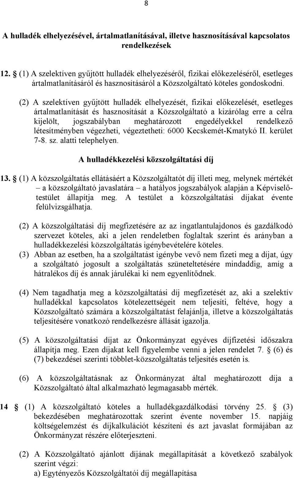 (2) A szelektíven gyűjtött hulladék elhelyezését, fizikai előkezelését, esetleges ártalmatlanítását és hasznosítását a Közszolgáltató a kizárólag erre a célra kijelölt, jogszabályban meghatározott