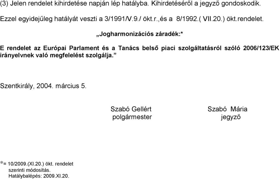 Jogharmonizációs záradék:* E rendelet az Európai Parlament és a Tanács belső piaci szolgáltatásról szóló 2006/123/EK