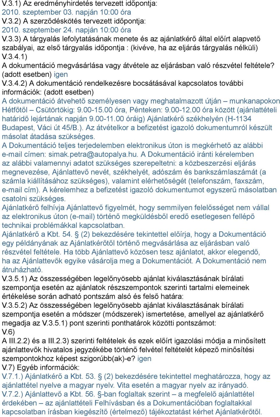 00-15.00 óra, Pénteken: 9.00-12.00 óra között (ajánlattételi határidő lejártának napján 9.00-11.00 óráig) Ajánlatkérő székhelyén (H-1134 Budapest, Váci út 45/B.). Az átvételkor a befizetést igazoló dokumentumról készült másolat átadása szükséges.