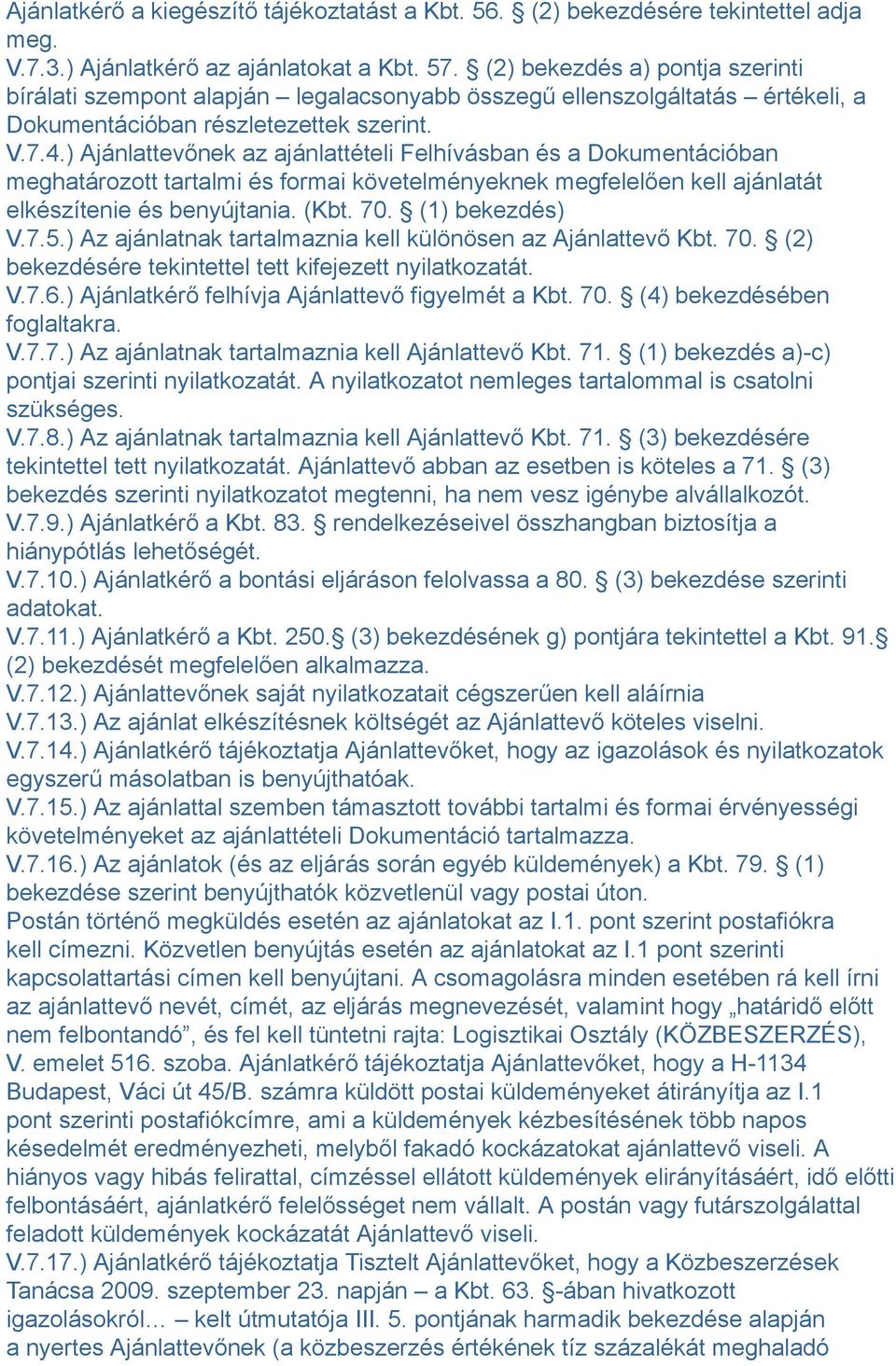 ) Ajánlattevőnek az ajánlattételi Felhívásban és a Dokumentációban meghatározott tartalmi és formai követelményeknek megfelelően kell ajánlatát elkészítenie és benyújtania. (Kbt. 70. (1) bekezdés) V.