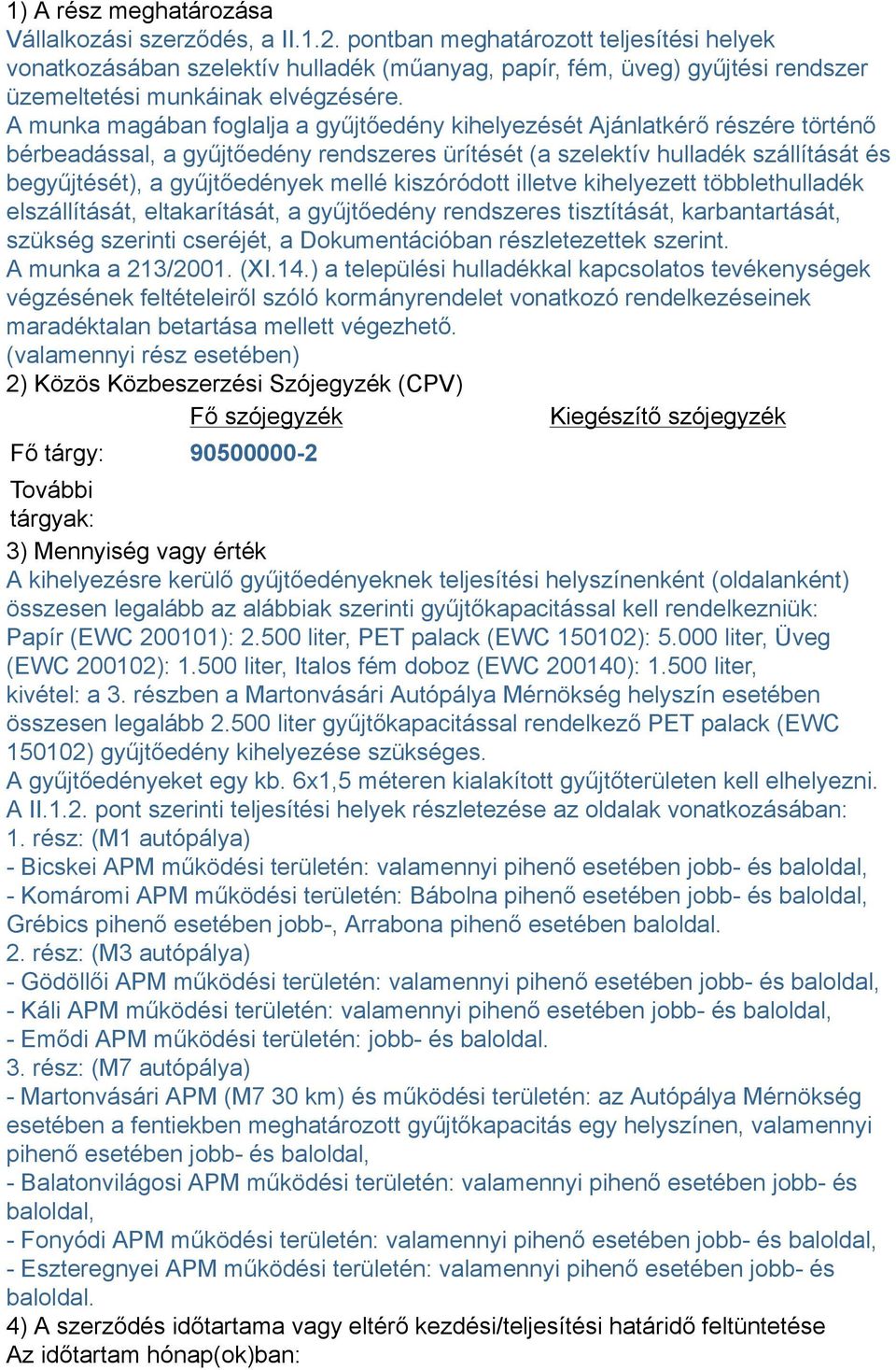 A munka magában foglalja a gyűjtőedény kihelyezését Ajánlatkérő részére történő bérbeadással, a gyűjtőedény rendszeres ürítését (a szelektív hulladék szállítását és begyűjtését), a gyűjtőedények