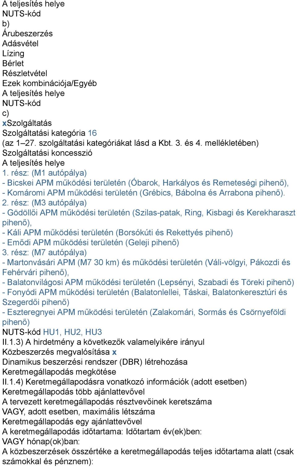 rész: (M1 autópálya) - Bicskei APM működési területén (Óbarok, Harkályos és Remeteségi pihenő), - Komáromi APM működési területén (Grébics, Bábolna és Arrabona pihenő). 2.